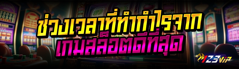 ช่วงเวลาที่ทำกำไรจากเกมสล็อตดีที่สุด 