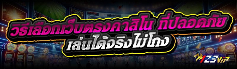 วิธีเลือกเว็บตรงคาสิโน ที่ปลอดภัย เล่นได้จริงไม่โกง
